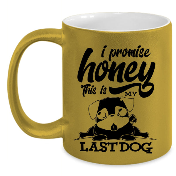 Cute Dogs Coffee Mug, I Promise Honey This Is My Last Dog Accent Mug