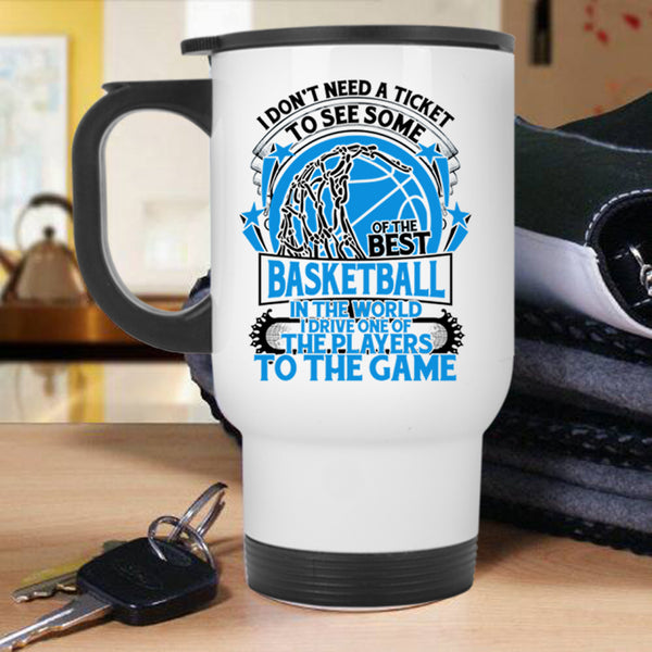 Funny Basketball Travel Mug, I Don't Need A Ticket To See Some Of The Best Basketball Mug