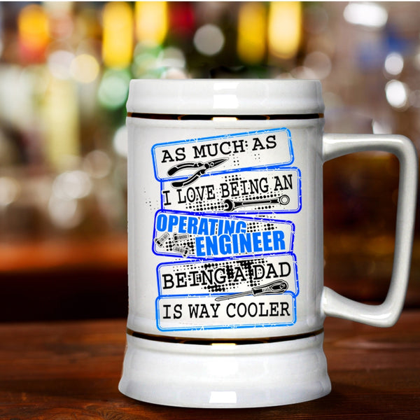 Being A Dad Beer Stein 22oz, I Love Being An Operating Engineer Beer Mug