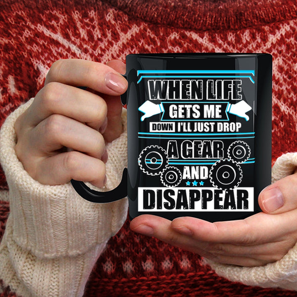When Life Gets Me Down Coffee Mug, I'll Just Drop Agear And Disappear Coffee Cup