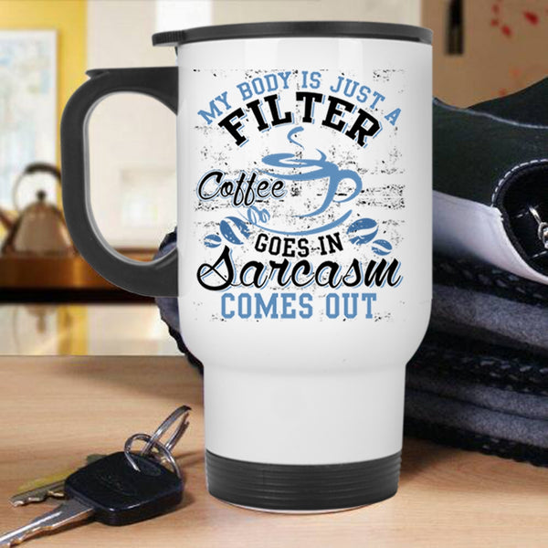 Funny Saying Travel Mug, My Body Is Just A Filter Coffee Mug