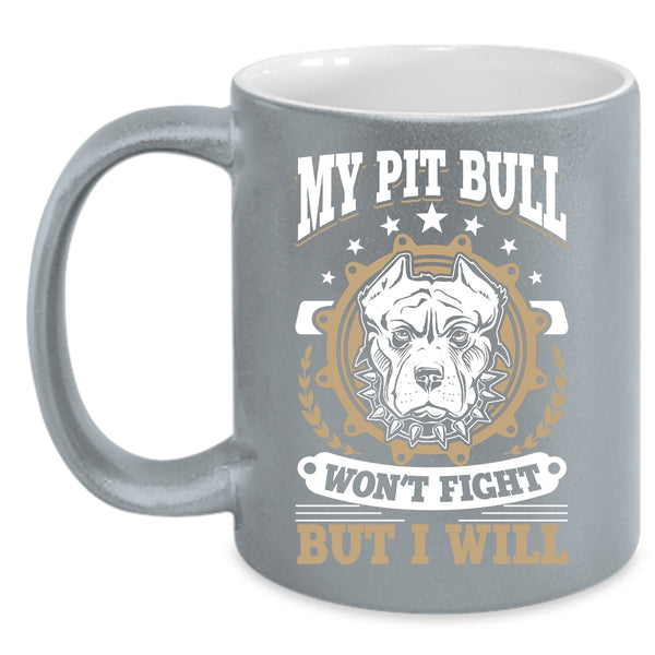 My Pit Bull Won't Fight But I Will Coffee Mug, Cool Pitbull Owner Coffee Cup