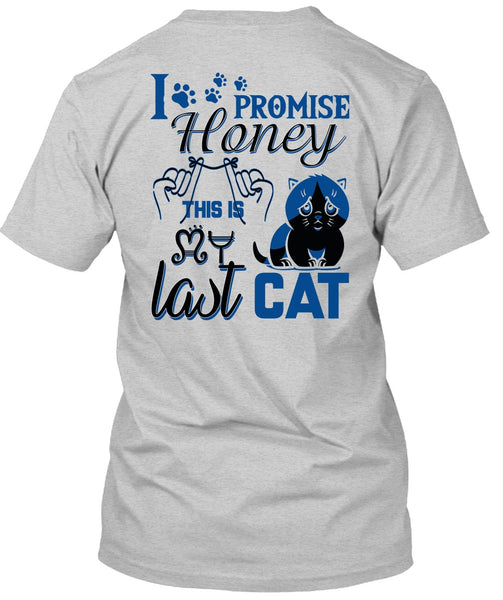 I Promise Honey This Is My Last Cat T Shirt, I Love My Cat T Shirt