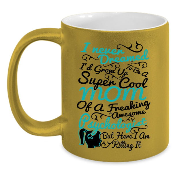 Cool Mom Coffee Mug, I'd Grow Up To Be A Mom Of A Psychologist Accent Mug