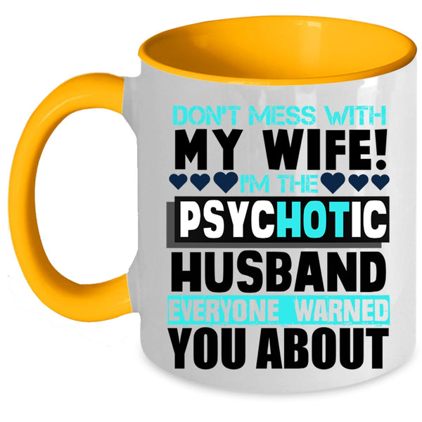 I'm The Psychotic Husband Coffee Mug, Don’t Mess With My Wife Accent Mug