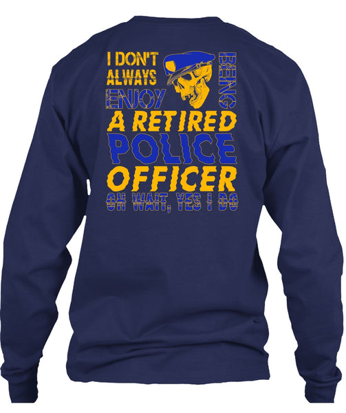I Don't Always Enjoy T Shirt, Being A Retired Police Officer T Shirt