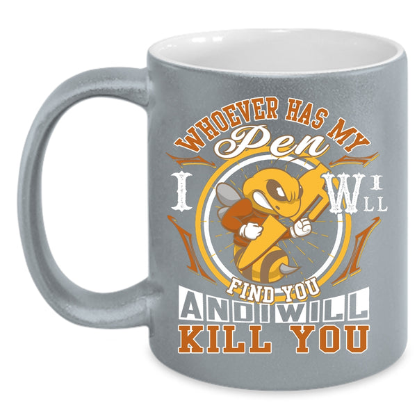 Whoever Has My Pen I Will Find You Coffee Mug, Cute Coffee Cup