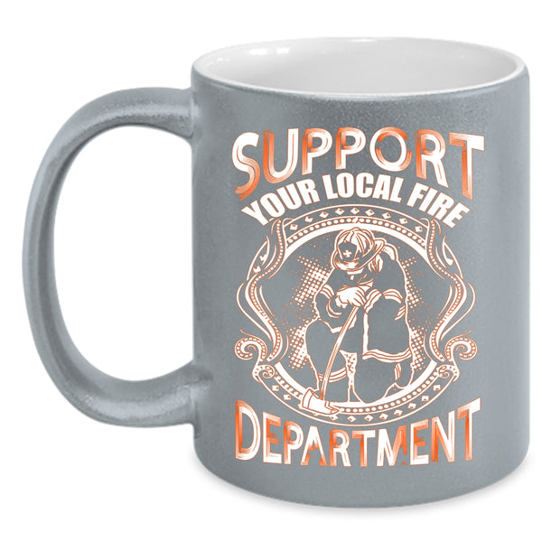 Support Your Local Fire Department Coffee Mug, Cool Fireman Coffee Cup