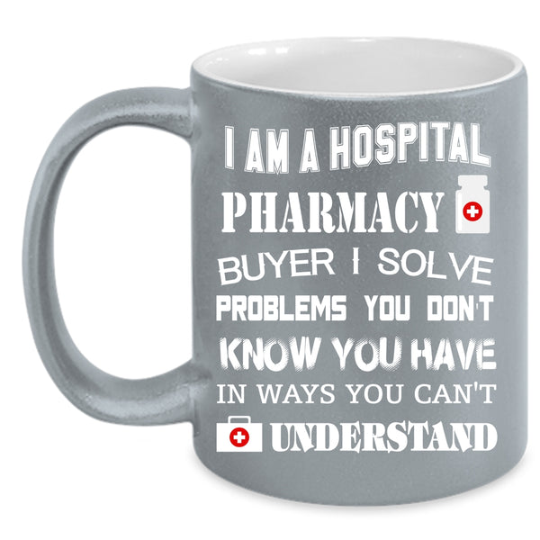I Am A Hospoital Pharmacy Buyer Coffee Mug, Awesome Pharmacist Coffee Cup