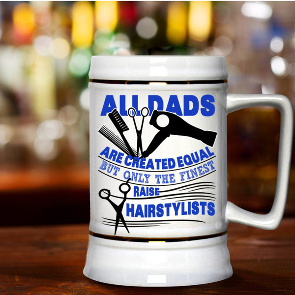 Best Dad Ever Beer Stein 22oz, Only The Finest Dads Raise Hairstylists Beer Mug