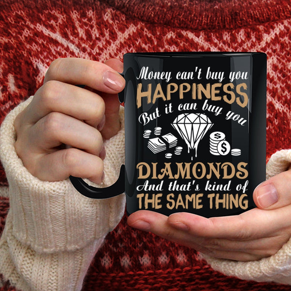 Money Can't Buy You Happiness Coffee Mug, It Can Buy You Diamonds Coffee Cup