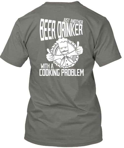 Just Another Beer Drinker T Shirt, Cooking Problem T Shirt