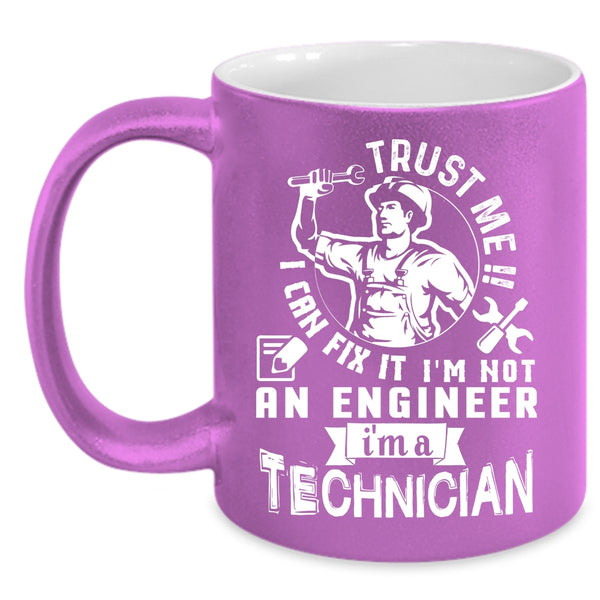 Trust Me I Can Fix It I'm Not An Engineer Coffee Mug, I'm A Technician Coffee Cup