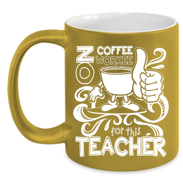 No Coffee No Workee For This Teacher Coffee Mug, Cute Teachers Coffee Cup