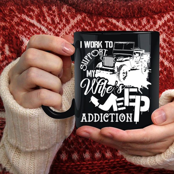 I Work To Support Coffee Mug, My Wife's Jeep Addiction Coffee Cup