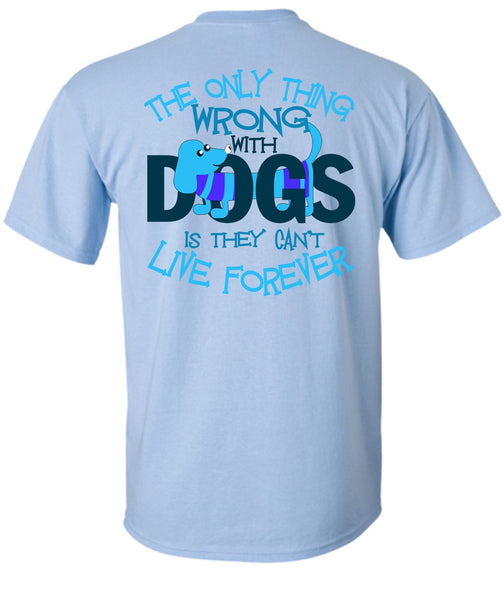 The Only Thing Wrong With Dogs T Shirt, I Love My Dog T Shirt