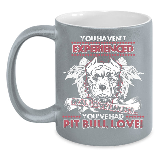 You Haven't Experienced Real Love Coffee Mug, You're Had Pit Bull Love Coffee Cup