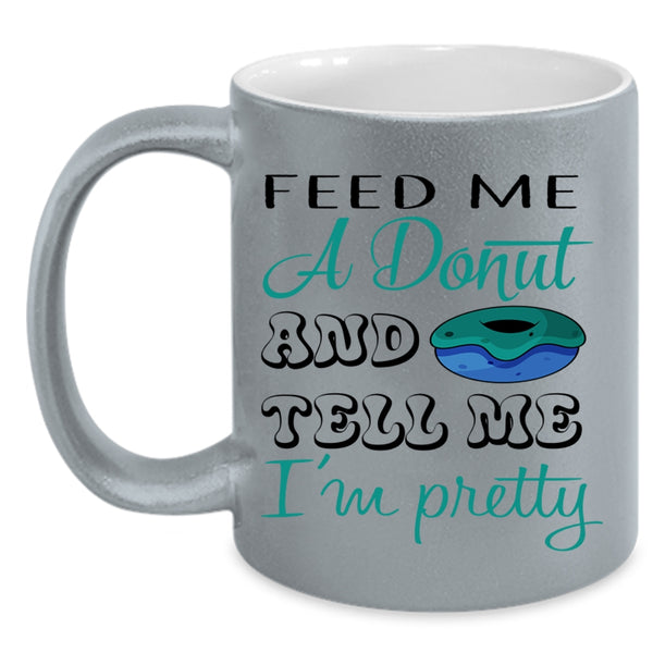 Cute Donut Coffee Mug, Feed Me A Donut And Tell Me I'm Pretty Accent Mug