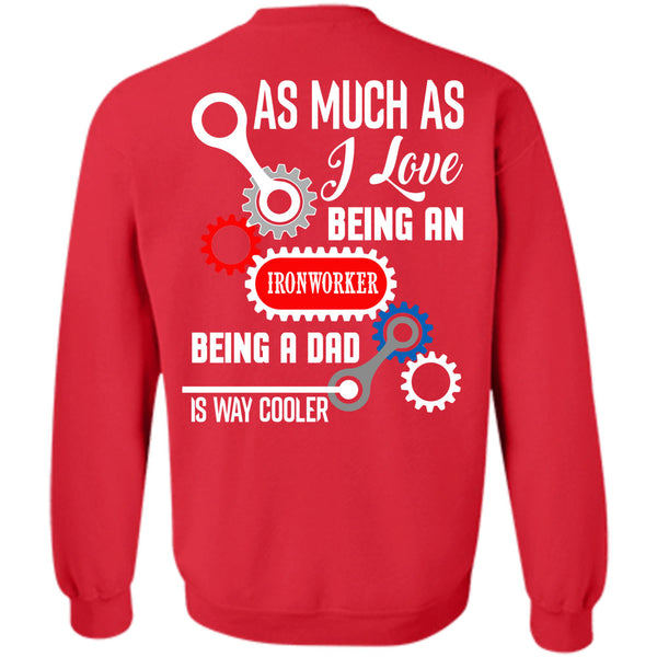 Being A Dad Is Way Cooler T Shirt, Being A Ironworker Sweatshirt