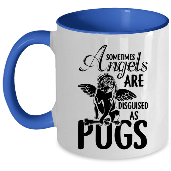 Funny Pugs Coffee Mug, Sometimes Angels Are Disguised As Pugs Accent Mug