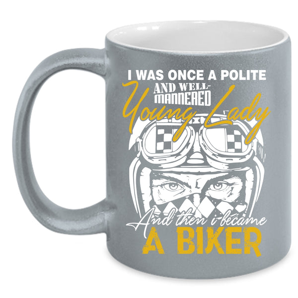 Well Maaered Young Lady Coffee Mug, I Became A Biker Coffee Cup