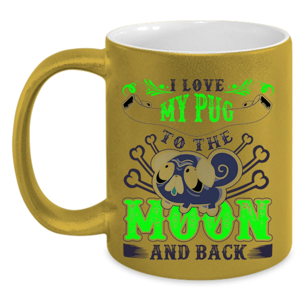 Cute Pugs Coffee Mug, I Love My Pug To The Moon And Back Accent Mug