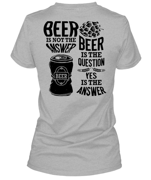 Beer Is Not The Answer T Shirt, I Love Beer T Shirt
