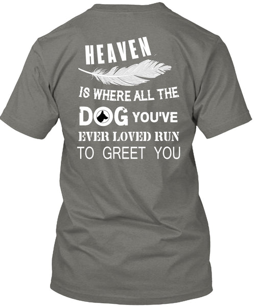 Heaven Is Where All The Dog T Shirt, You're Ever Loved Run To Greet You T Shirt