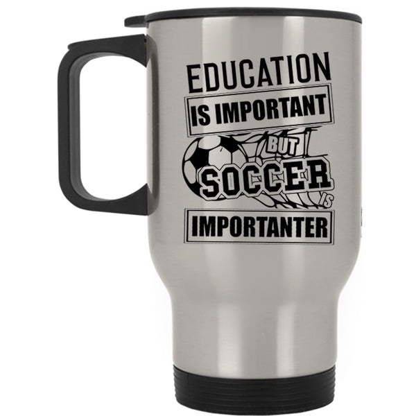 Soccer Is Importanter Travel Mug, Education Is Important Mug