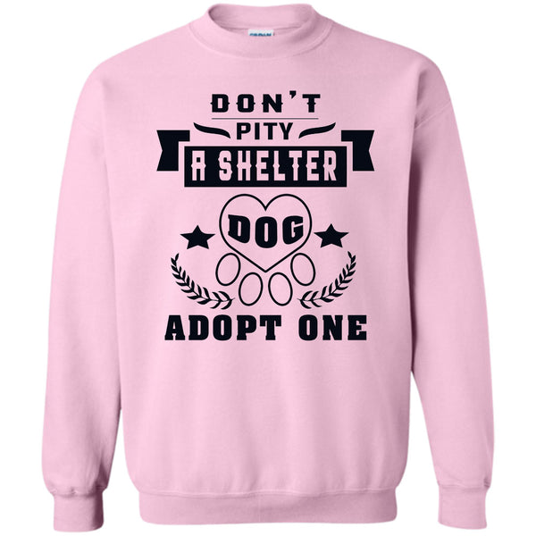 Coolest Dog Lover T Shirt, Don't Pity A Shelter Sweatshirt