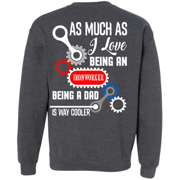 Being A Dad Is Way Cooler T Shirt, Being A Ironworker Sweatshirt