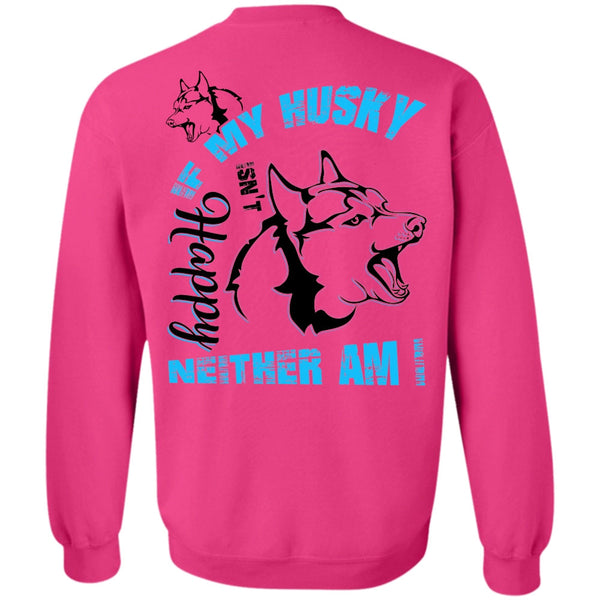 I Love Dog T Shirt, If My Husky Isn't Happy Neither Am I Sweatshirt