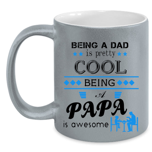 Being A Dad Is pretty Cool Being A Papa Is Awesome Cup