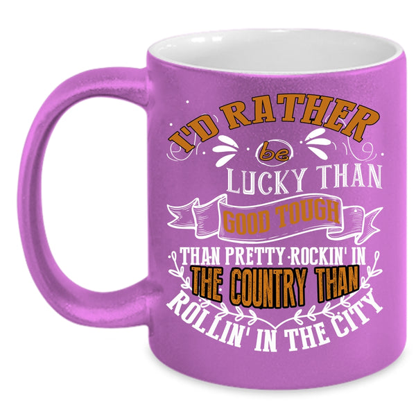 I'd Rather Be Lucky Than Good Tough Coffee Mug, Pretty Rocking In The Country Coffee Cup