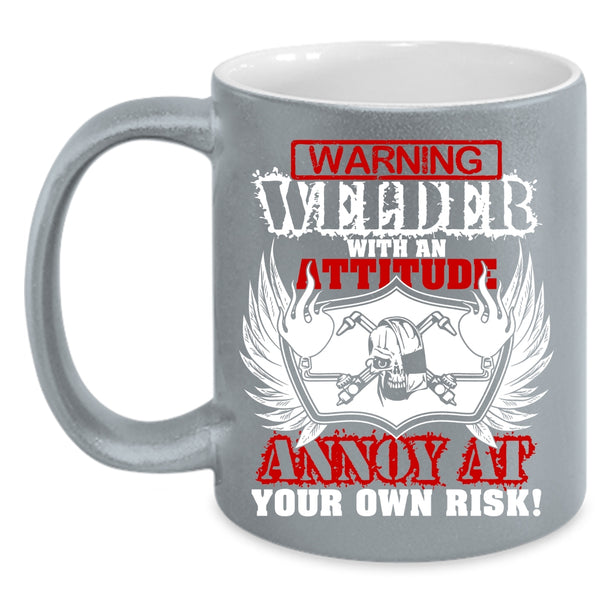 Welder With An Attitude Annoy At Coffee Mug, Awesome Welders Coffee Cup