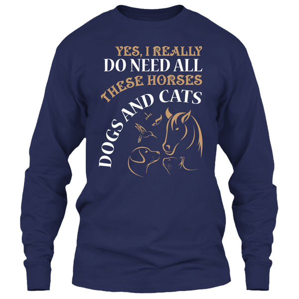 Yes I Realy Do Need All T Shirt, These Horses Dog And Cat T Shirt