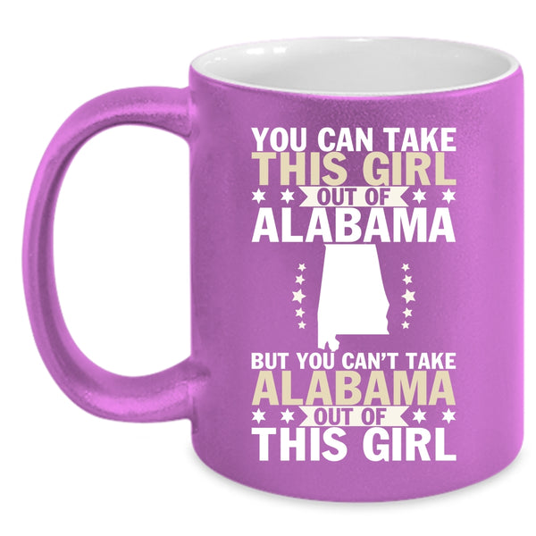 You Can't Take Alabama Out Of This Girl Coffee Mug, Cute Girls Coffee Cup