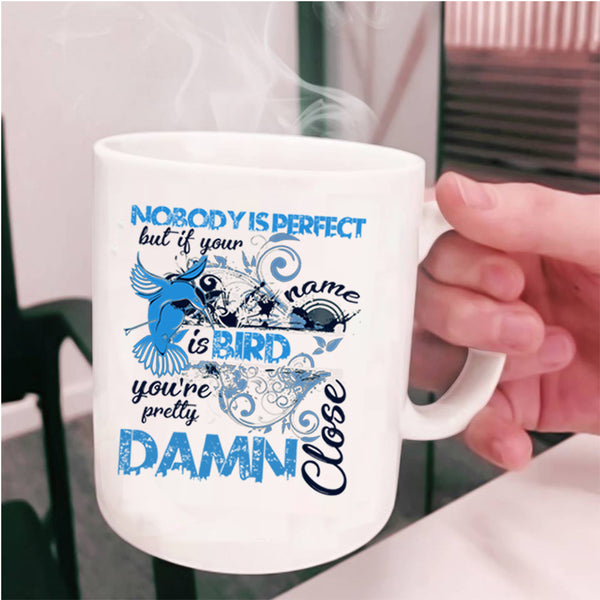 If Your Name Is Bird Coffee Mug, Nobody Is Perfect Cup