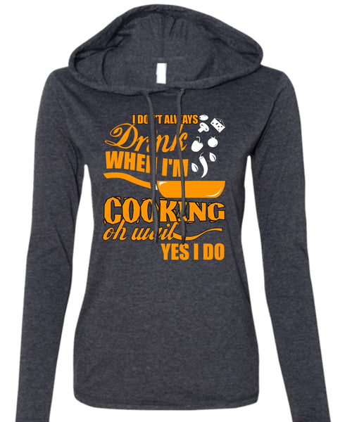 I Don't Always Drink T Shirt, I'm Cooking T Shirt (Anvil Ladies Ringspun Hooded)