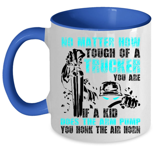 Cool Trucker Coffee Mug, No Matter How Tough Of A Trucker Accent Mug