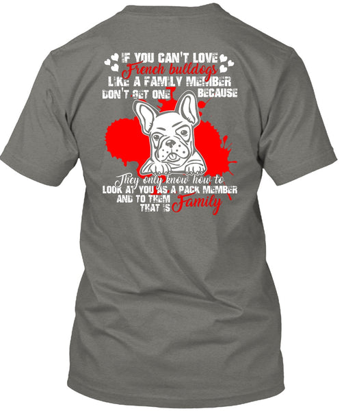 You Can't Love French Bulldogs T Shirt, Like A Family Member T Shirt