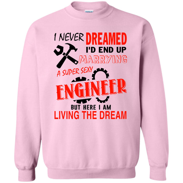 Being A Engineer T Shirt, I Never Dream Sweatshirt