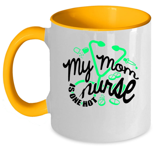 Cute Gift For Mom Coffee Mug, My Mom Is One Hot Nurse Accent Mug