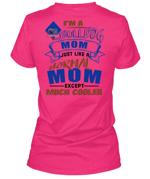 I'm A Bulldog Mom Just Like A Normal Mom Except Much Cooler T Shirt, I Love My Dog T Shirt