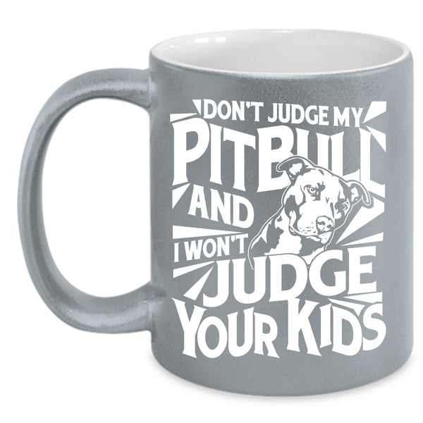 Don't Judge My Pitbull Coffee Mug, I Won't Judge Your Kids Coffee Cup