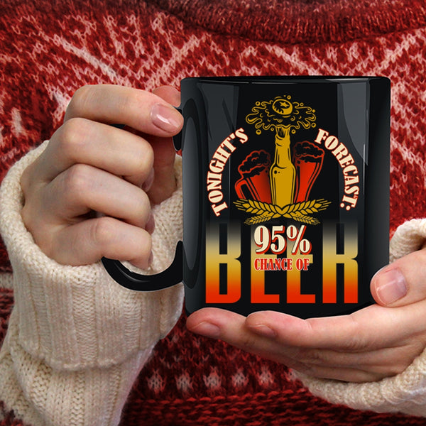 Tonight's Forecast Coffee Mug, 95% Chance Of Beer Coffee Cup