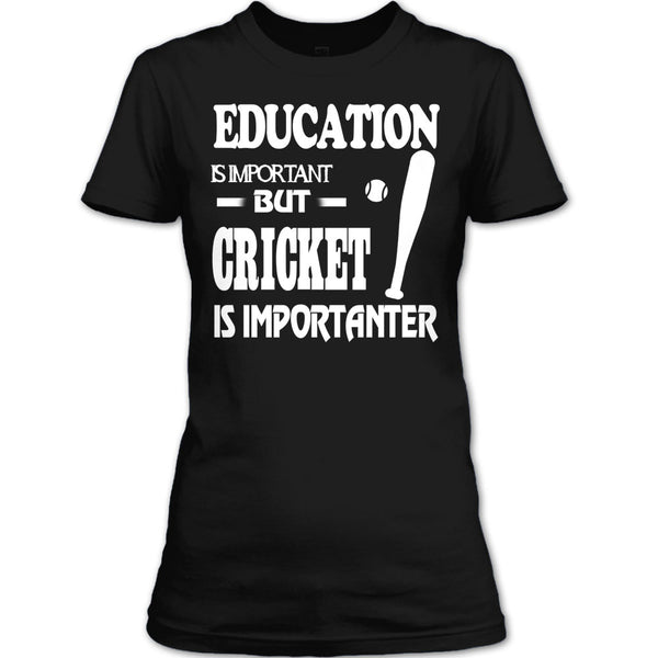 Education Is Important T Shirt, Cricket Is Importanter T Shirt