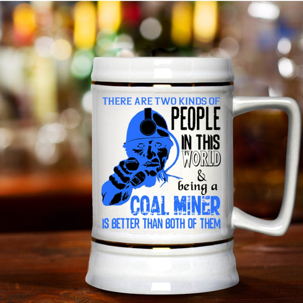 Being A Coal Miner Beer Stein 22oz, Two Kinds Of people In This World Beer Mug