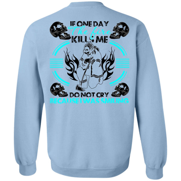 I Love Firefighter T Shirt, If One Day The Fire Kills Me Sweatshirt