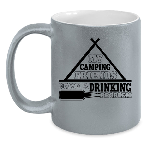 Funny Coffee Mug, My Camping Friends Have A Drinking Problem Accent Mug